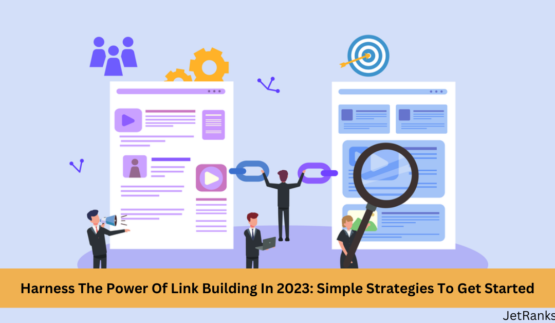 Harness The Power of Link Building In 2023: Simple Strategies To Get Started