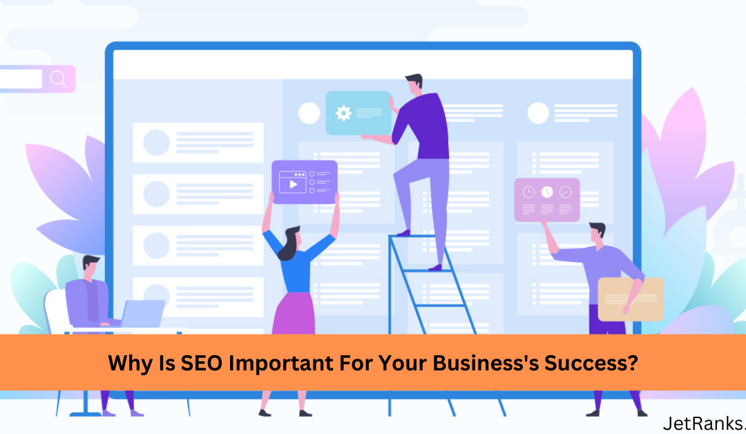 Why Is SEO Important For Your Business’s Success?