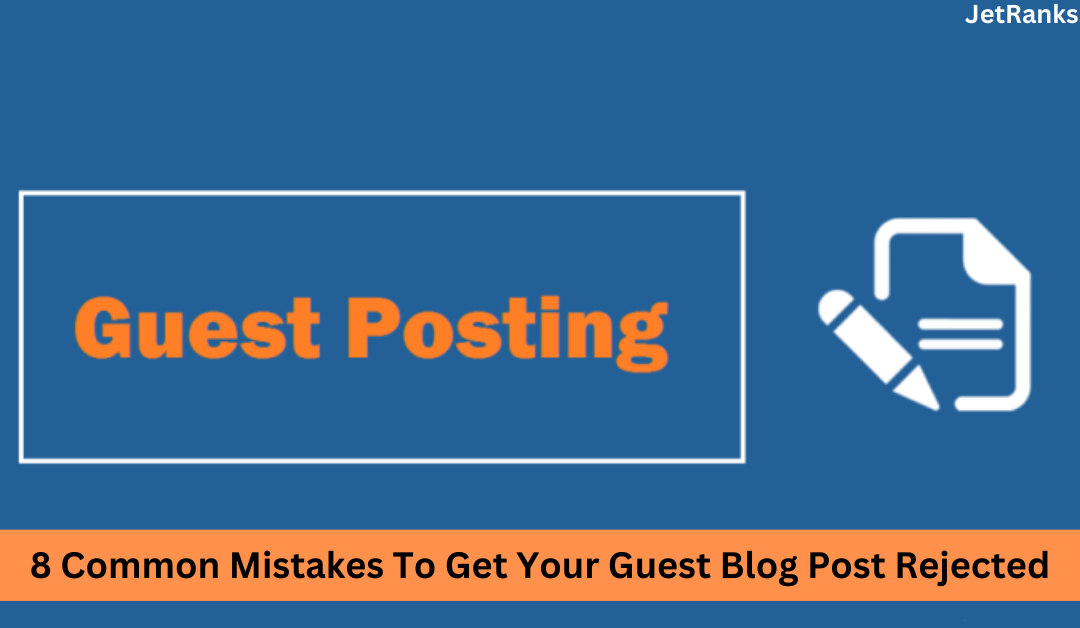 8 Common Mistakes to Get Your Guest Blog Post Rejected