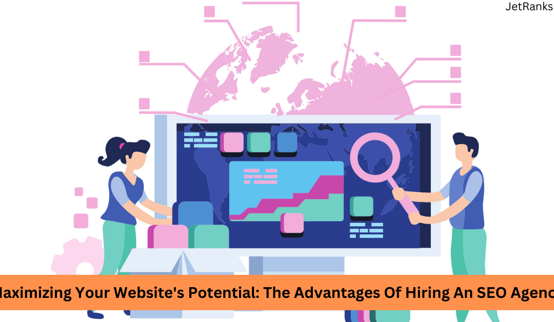 Maximizing Your Website’s Potential: The Advantages Of Hiring An SEO Agency