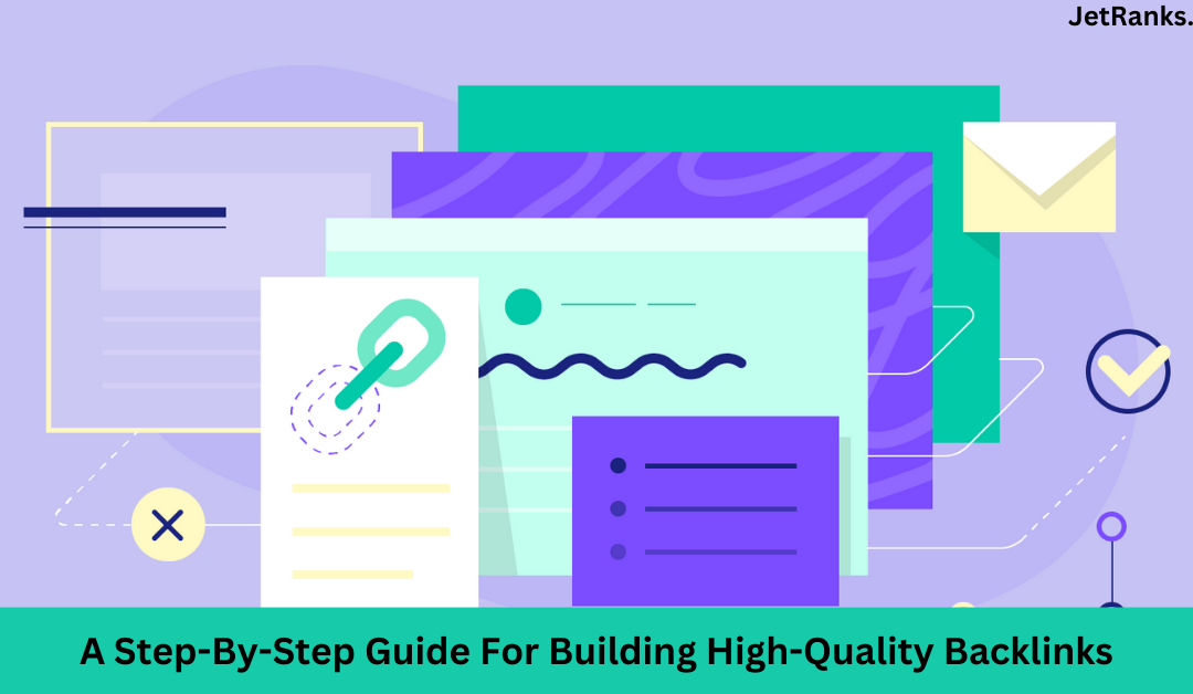 A Step-By-Step Guide For Building High-Quality Backlinks