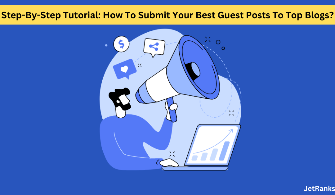 How To Submit Your Best Guest Posts To Top Blogs?