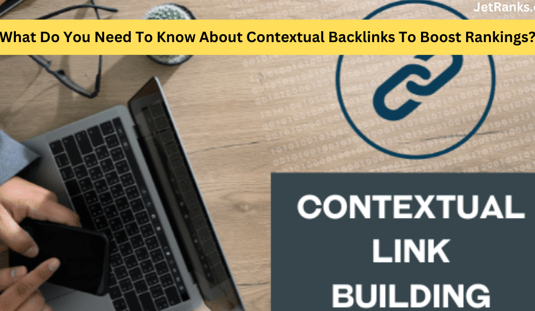 What Do You Need To Know About Contextual Backlinks To Boost Rankings?