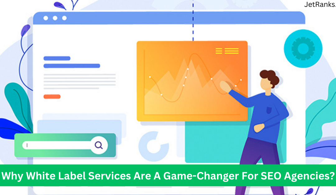Why White Label Services Are A Game-Changer For SEO Agencies?