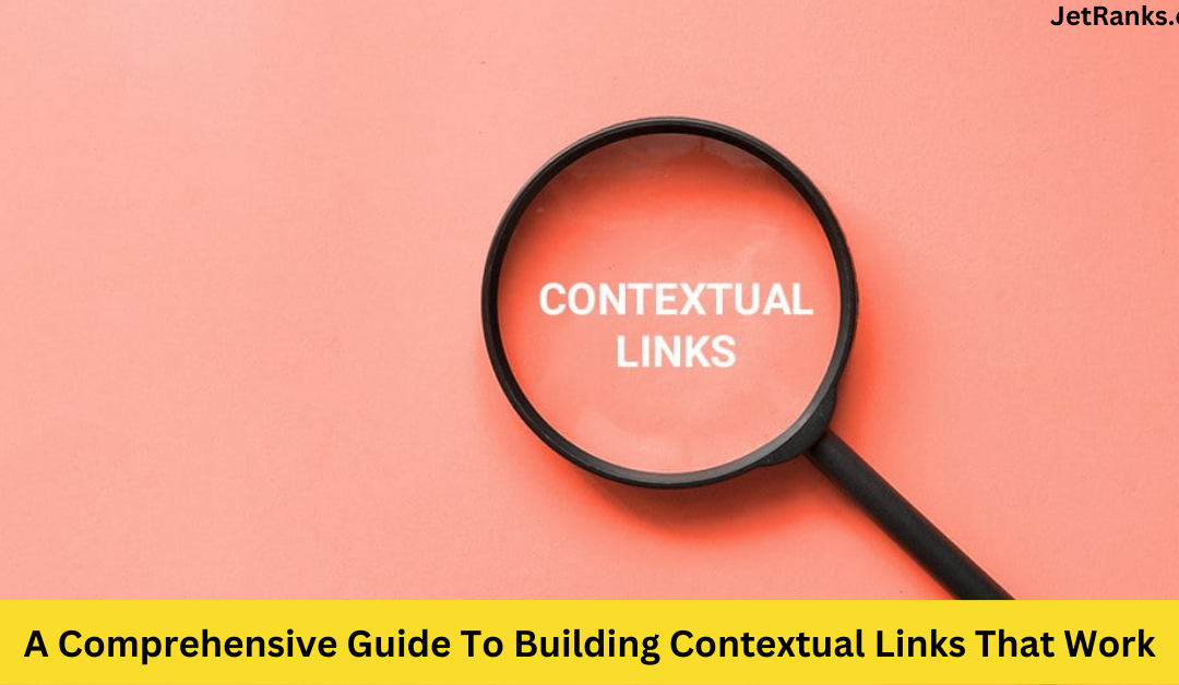 A Comprehensive Guide To Building Contextual Links That Work